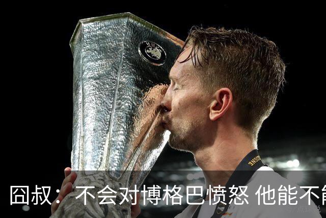 囧叔：不会对博格巴愤怒 他能不能去世界杯不关我事