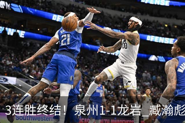 3连胜终结！泉州1-1龙岩 臧瀚彪破门何跃南扳平龙岩2轮不胜
